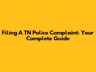 Filing A TN Police Complaint: Your Complete Guide