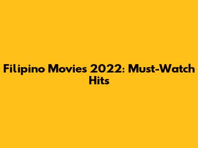 Filipino Movies 2022: Must-Watch Hits