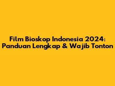 Film Bioskop Indonesia 2024: Panduan Lengkap & Wajib Tonton
