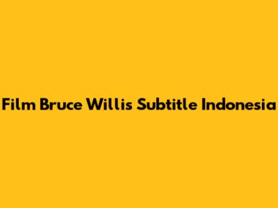 Film Bruce Willis Subtitle Indonesia