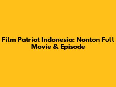 Film Patriot Indonesia: Nonton Full Movie & Episode