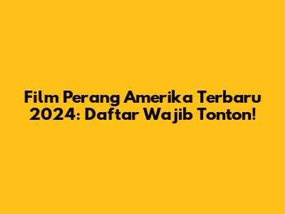 Film Perang Amerika Terbaru 2024: Daftar Wajib Tonton!