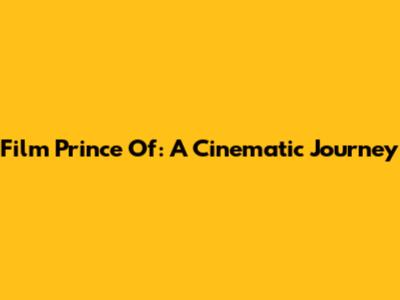Film Prince Of: A Cinematic Journey