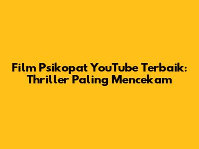 Film Psikopat YouTube Terbaik: Thriller Paling Mencekam