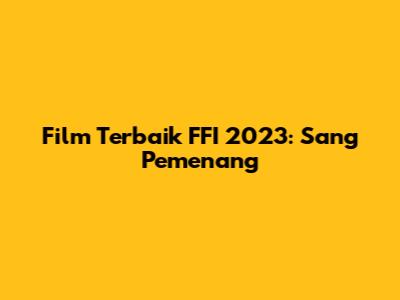 Film Terbaik FFI 2023: Sang Pemenang