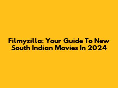 Filmyzilla: Your Guide To New South Indian Movies In 2024