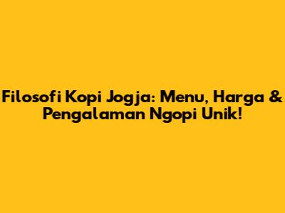 Filosofi Kopi Jogja: Menu, Harga & Pengalaman Ngopi Unik!