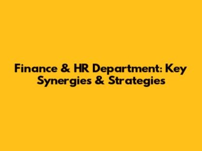 Finance & HR Department: Key Synergies & Strategies
