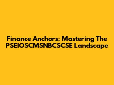 Finance Anchors: Mastering The PSEIOSCMSNBCSCSE Landscape