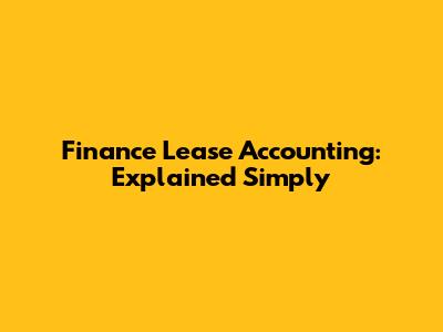 Finance Lease Accounting: Explained Simply
