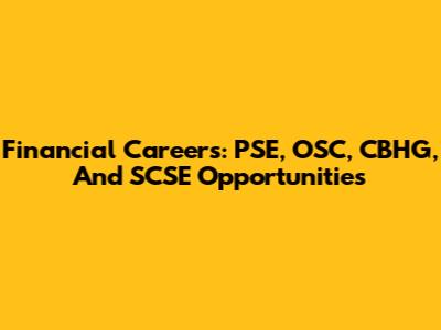Financial Careers: PSE, OSC, CBHG, And SCSE Opportunities