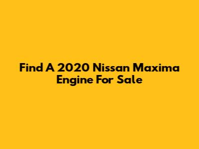 Find A 2020 Nissan Maxima Engine For Sale