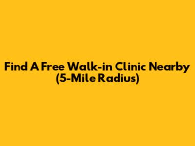 Find A Free Walk-in Clinic Nearby (5-Mile Radius)