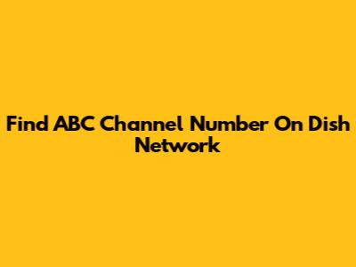 Find ABC Channel Number On Dish Network