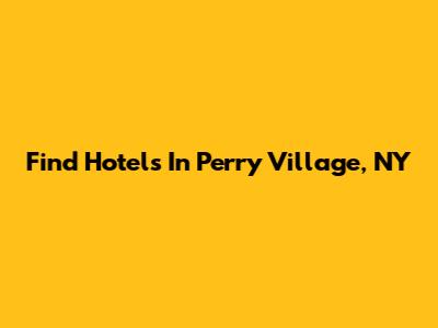 Find Hotels In Perry Village, NY