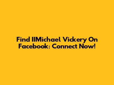 Find IIMichael Vickery On Facebook: Connect Now!