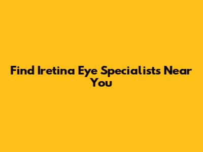 Find Iretina Eye Specialists Near You