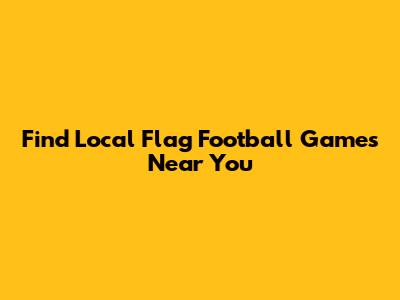 Find Local Flag Football Games Near You