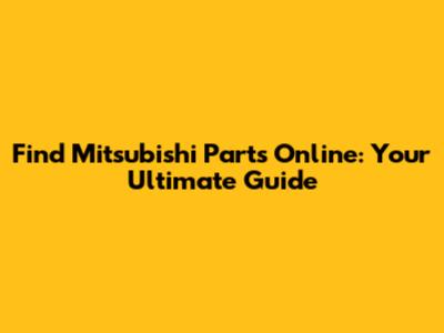 Find Mitsubishi Parts Online: Your Ultimate Guide