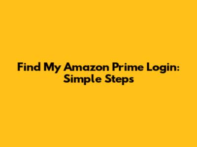 Find My Amazon Prime Login: Simple Steps