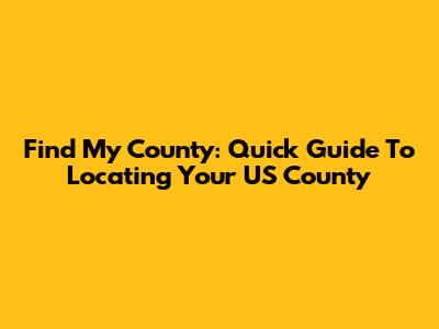 Find My County: Quick Guide To Locating Your US County