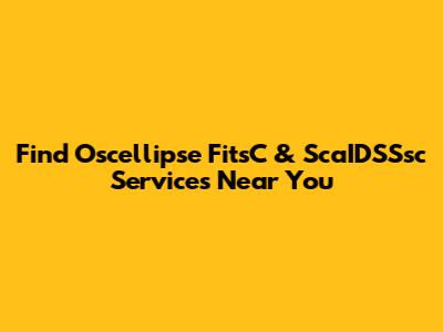 Find Oscellipse FitsC & ScaIDSSsc Services Near You