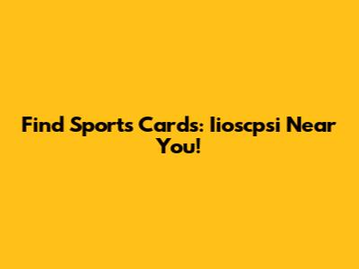 Find Sports Cards: Iioscpsi Near You!