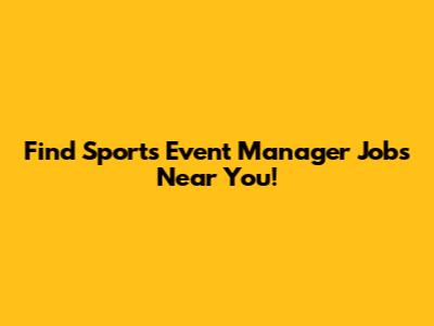 Find Sports Event Manager Jobs Near You!