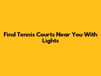 Find Tennis Courts Near You With Lights