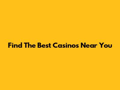 Find The Best Casinos Near You