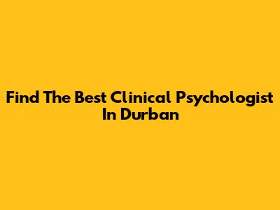 Find The Best Clinical Psychologist In Durban