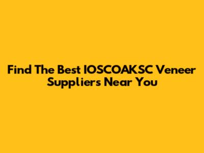 Find The Best IOSCOAKSC Veneer Suppliers Near You