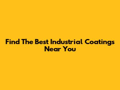 Find The Best Industrial Coatings Near You