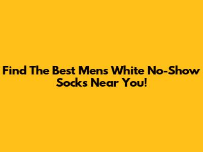 Find The Best Men's White No-Show Socks Near You!