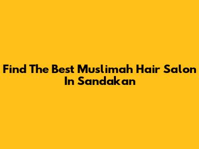 Find The Best Muslimah Hair Salon In Sandakan