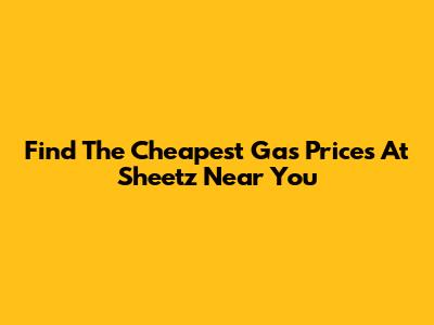 Find The Cheapest Gas Prices At Sheetz Near You