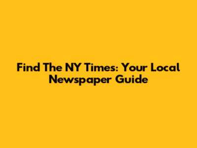 Find The NY Times: Your Local Newspaper Guide