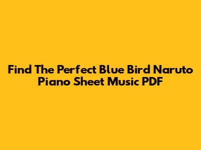 Find The Perfect Blue Bird Naruto Piano Sheet Music PDF