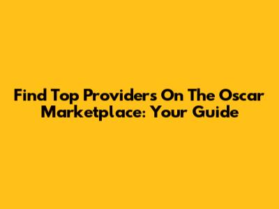 Find Top Providers On The Oscar Marketplace: Your Guide