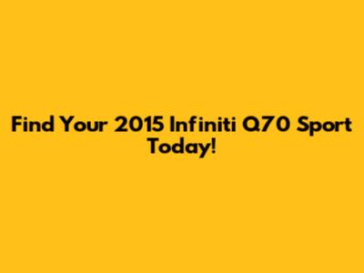 Find Your 2015 Infiniti Q70 Sport Today!
