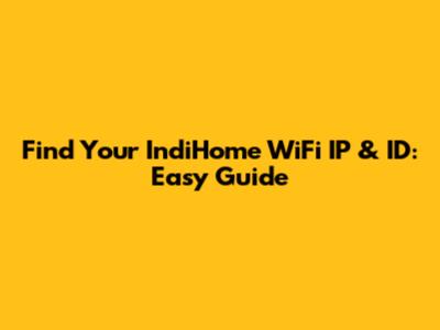 Find Your IndiHome WiFi IP & ID: Easy Guide