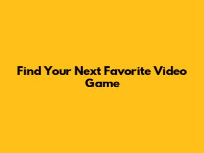 Find Your Next Favorite Video Game