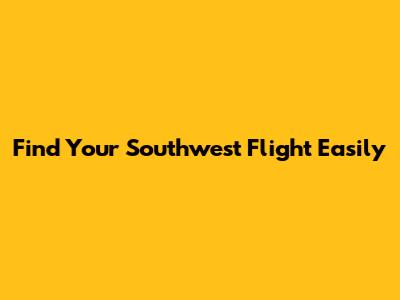 Find Your Southwest Flight Easily