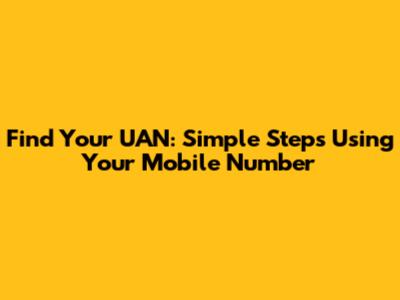 Find Your UAN: Simple Steps Using Your Mobile Number