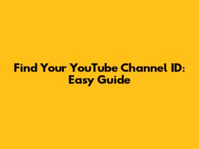 Find Your YouTube Channel ID: Easy Guide