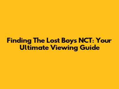 Finding 'The Lost Boys' NCT: Your Ultimate Viewing Guide