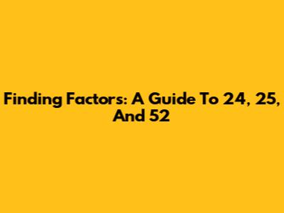 Finding Factors: A Guide To 24, 25, And 52