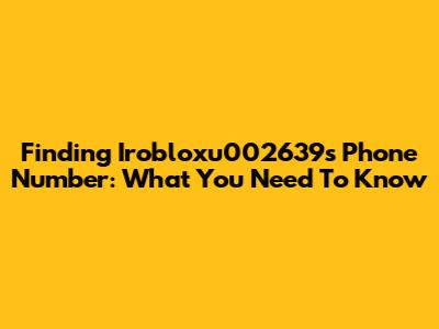 Finding Irobloxu002639's Phone Number: What You Need To Know