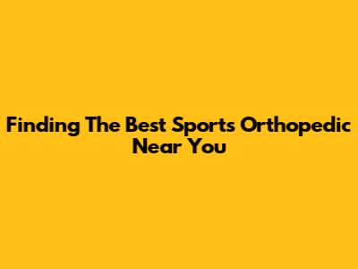 Finding The Best Sports Orthopedic Near You