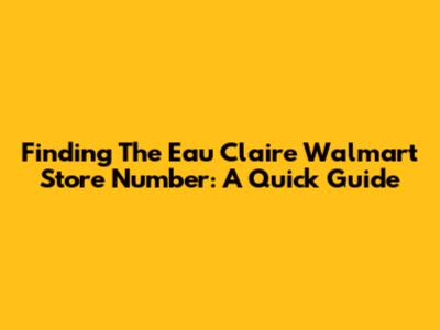 Finding The Eau Claire Walmart Store Number: A Quick Guide